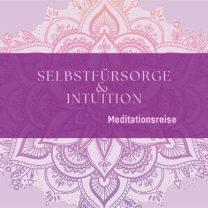 Selbstfürsorge & Intuition - Meditationsreise